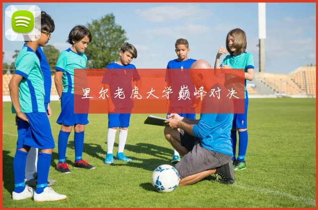 里尔老虎大学巅峰对决