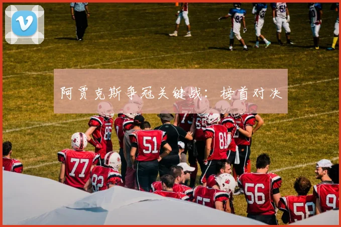 阿贾克斯争冠关键战：榜首对决