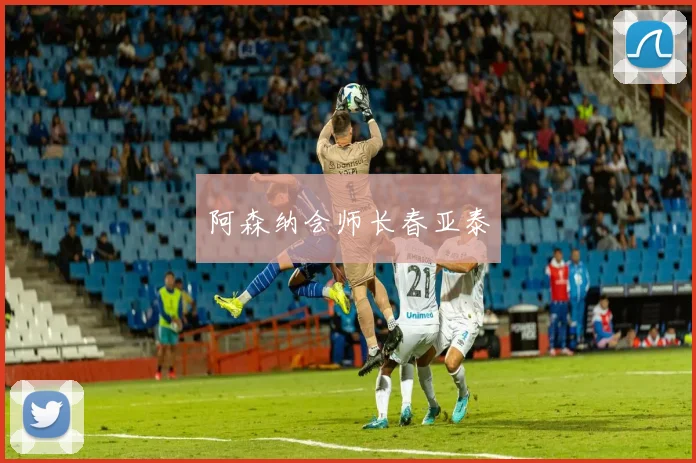 阿森纳会师长春亚泰