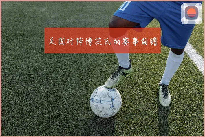美国对阵博茨瓦纳赛事前瞻