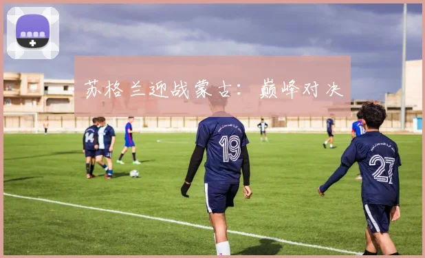苏格兰迎战蒙古：巅峰对决