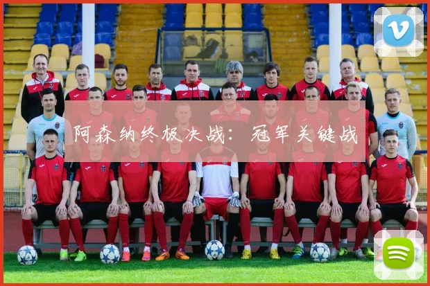 阿森纳终极决战：冠军关键战