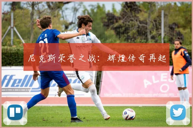 尼克斯荣誉之战：辉煌传奇再起