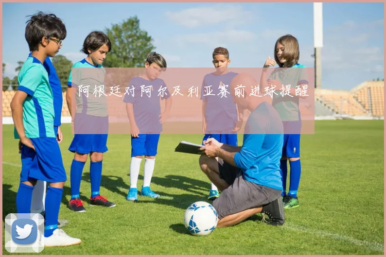 阿根廷对阿尔及利亚赛前进球提醒