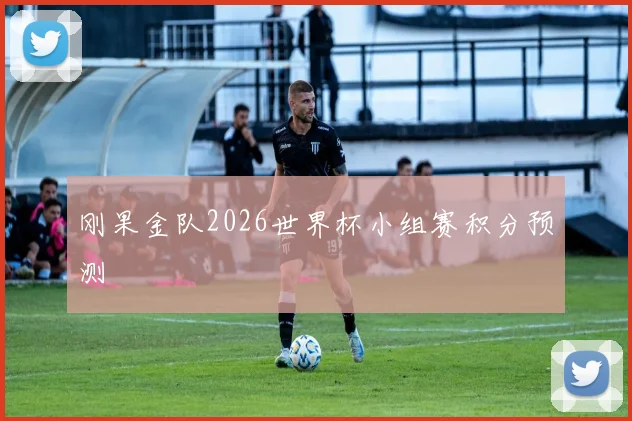 刚果金队2026世界杯小组赛积分预测