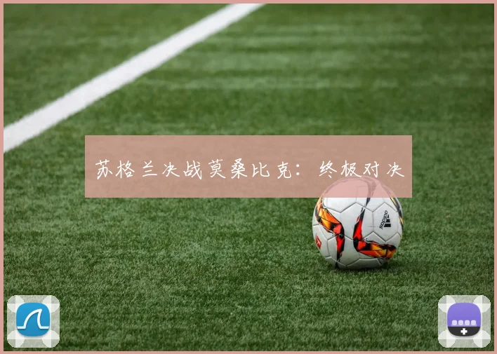 苏格兰决战莫桑比克：终极对决