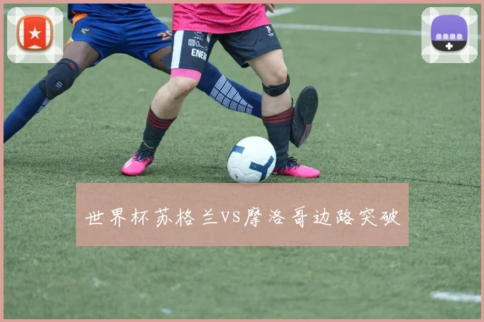 世界杯苏格兰vs摩洛哥边路突破