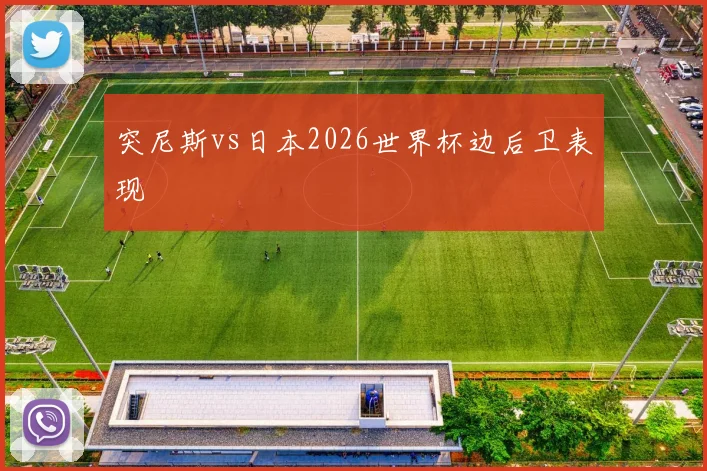 突尼斯vs日本2026世界杯边后卫表现