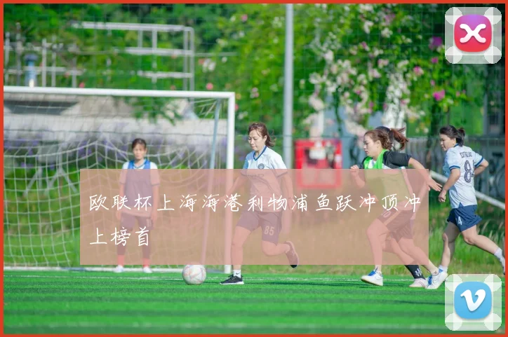 欧联杯上海海港利物浦鱼跃冲顶冲上榜首