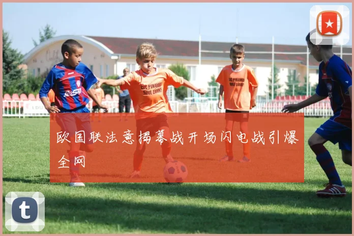 欧国联法意揭幕战开场闪电战引爆全网