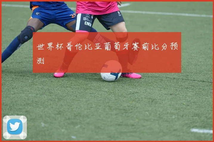世界杯哥伦比亚葡萄牙赛前比分预测