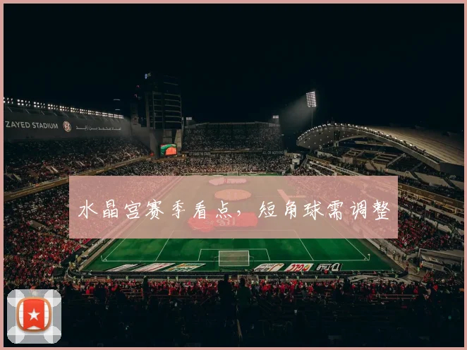 水晶宫赛季看点,短角球需调整