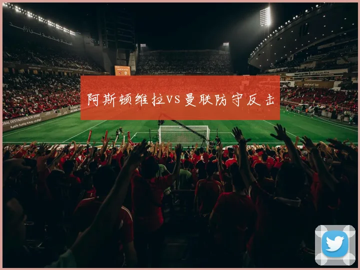 阿斯顿维拉vs曼联防守反击